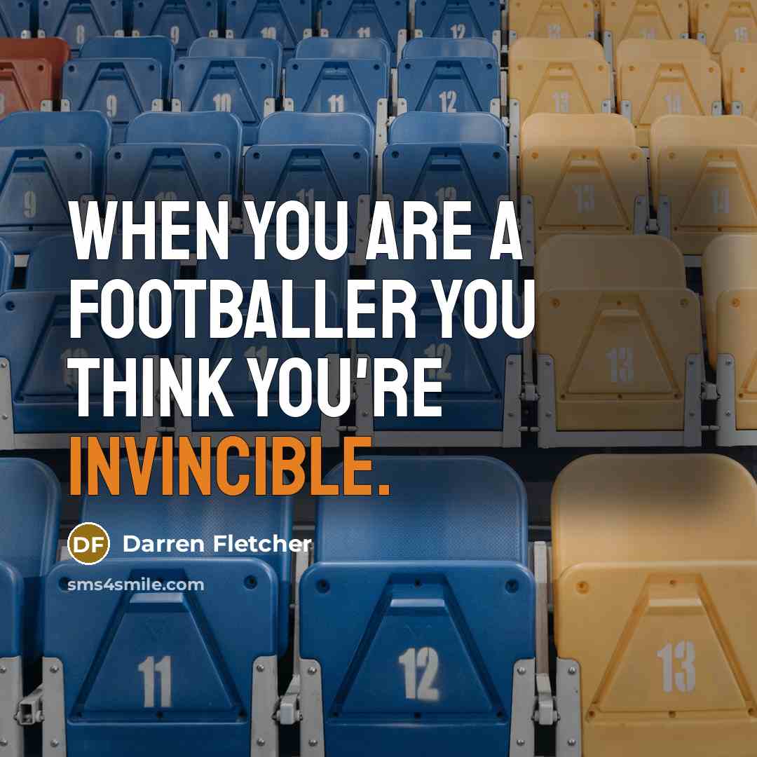 “When you are a footballer you think you're invincible.…” quote by Darren Fletcher