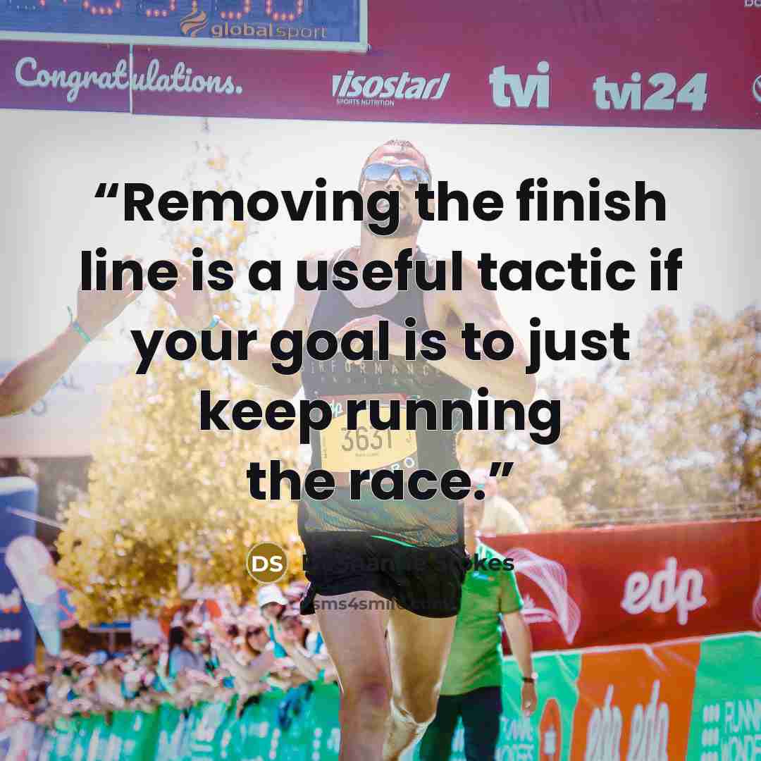 “Removing the finish line is a useful tactic if your goal is to just keep running the race.” quote by DaShanne Stokes