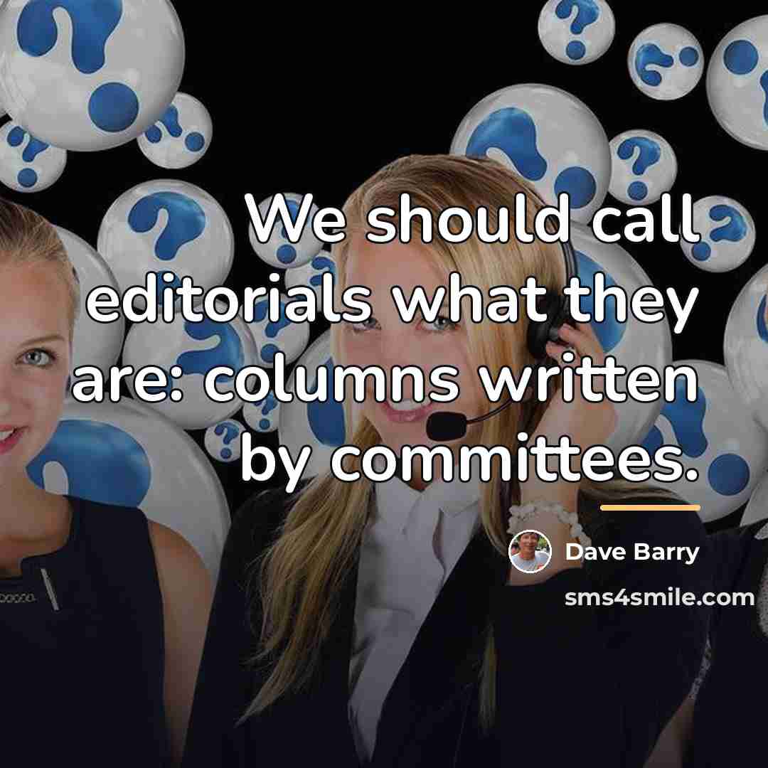 “We should call editorials what they are: columns written by…” quote by Dave Barry