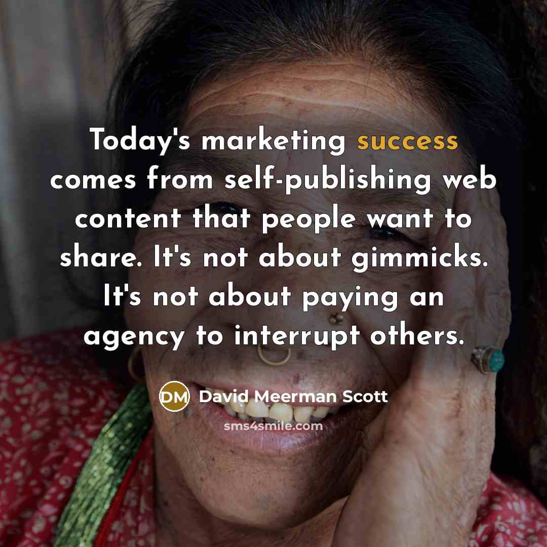 “Today's marketing success comes from self-publishing web content that people…” quote by David Meerman Scott