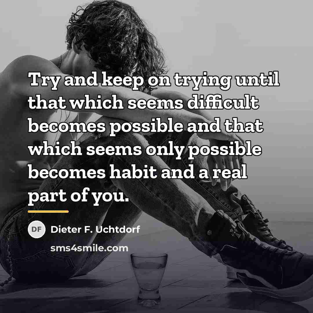 “Try and keep on trying until that which seems difficult…” quote by Dieter F. Uchtdorf