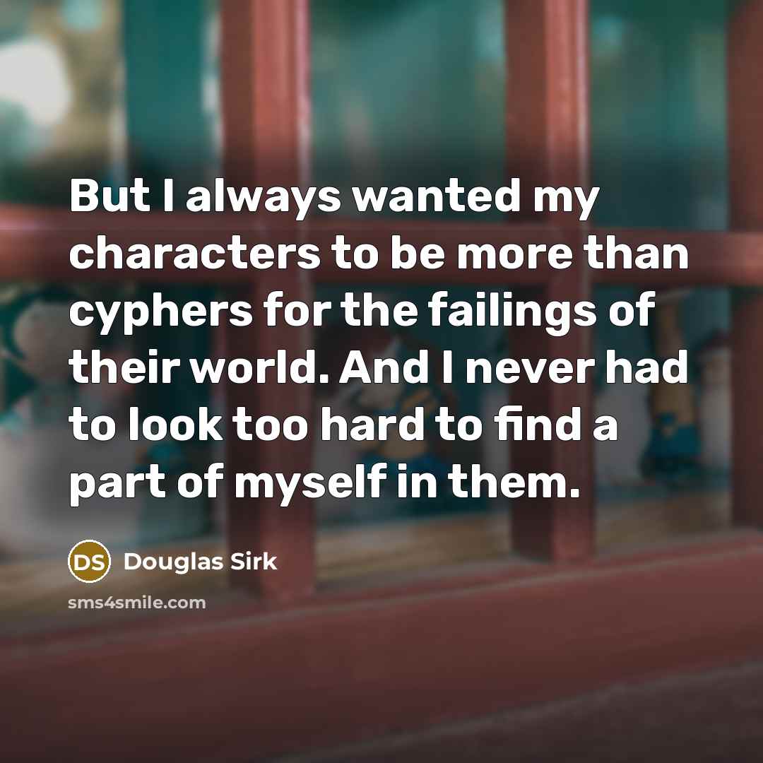 “But I always wanted my characters to be more than…” quote by Douglas Sirk