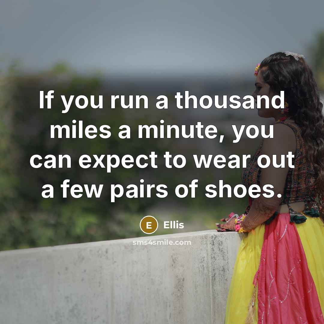 “If you run a thousand miles a minute, you can…” quote by Ellis