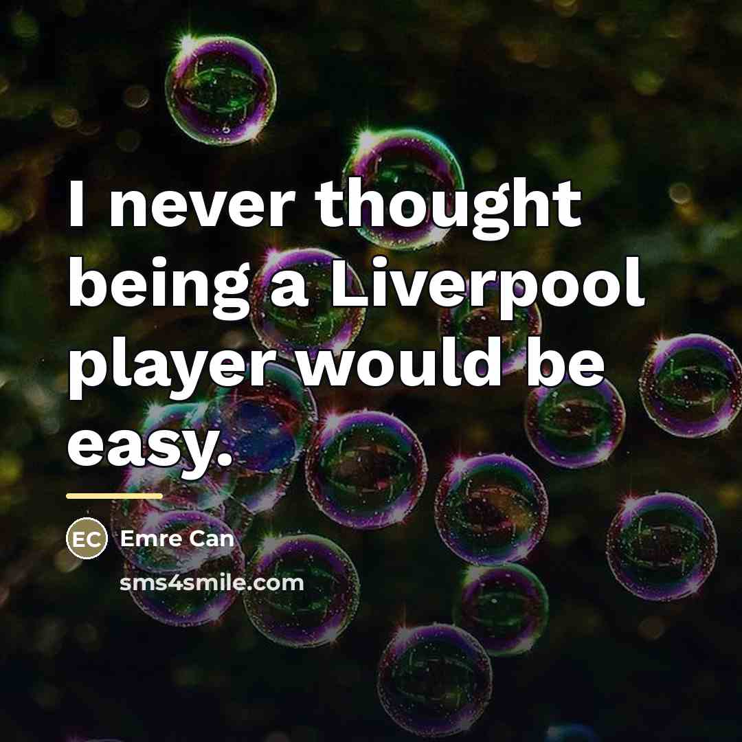 “I never thought being a Liverpool player would be easy.…” quote by Emre Can
