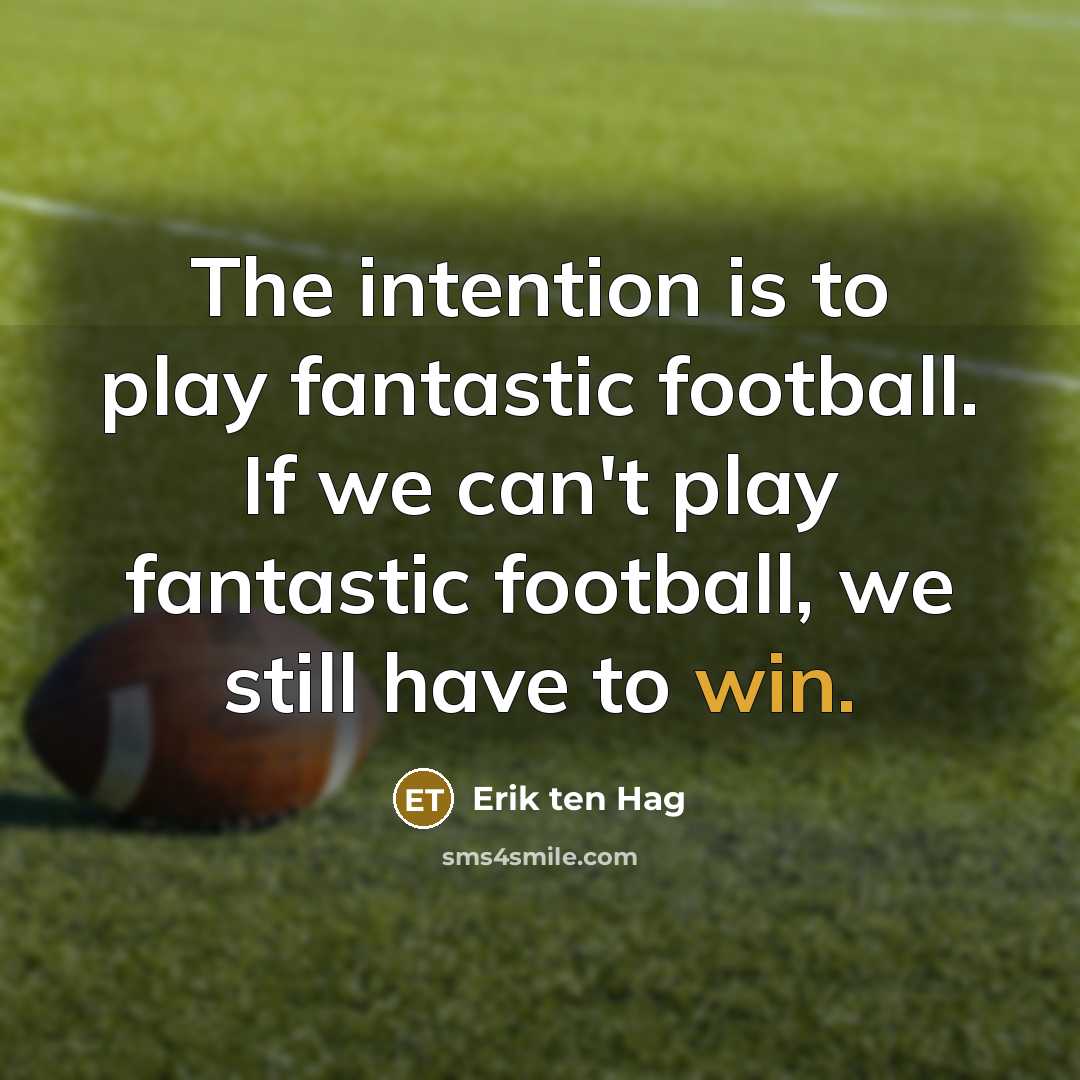 “The intention is to play fantastic football. If we can't…” quote by Erik ten Hag