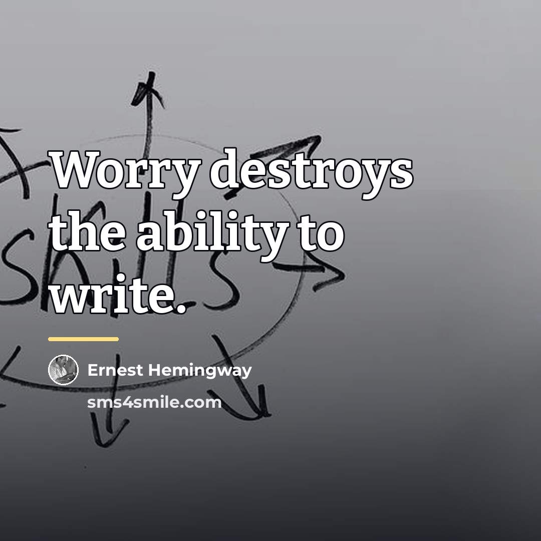 “Worry destroys the ability to write.…” quote by Ernest Hemingway