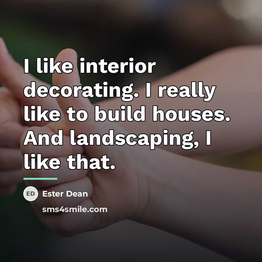 “I like interior decorating. I really like to build houses.…” quote by Ester Dean