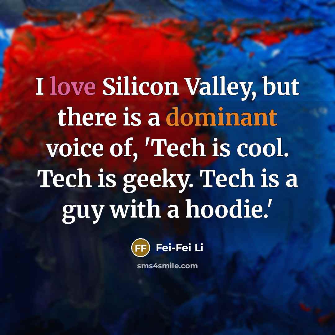 “I love Silicon Valley, but there is a dominant voice…” quote by Fei-Fei Li