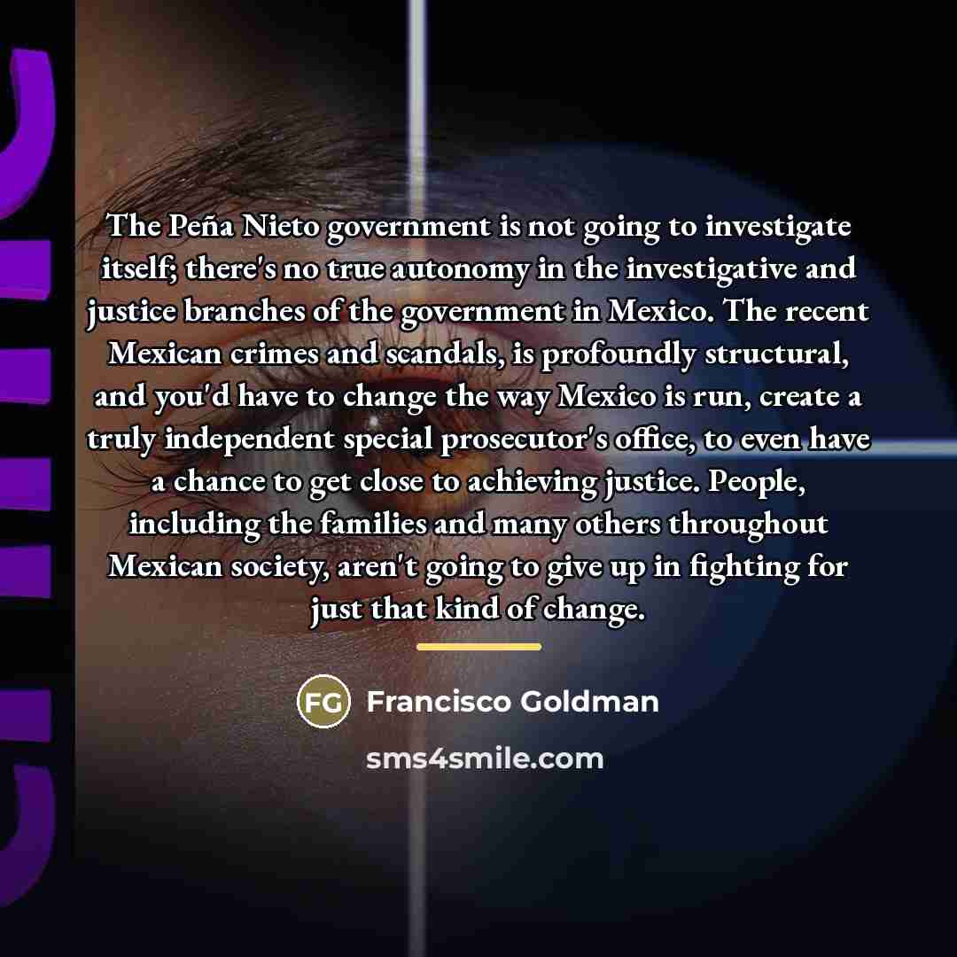 “The Peña Nieto government is not going to investigate itself;…” quote by Francisco Goldman