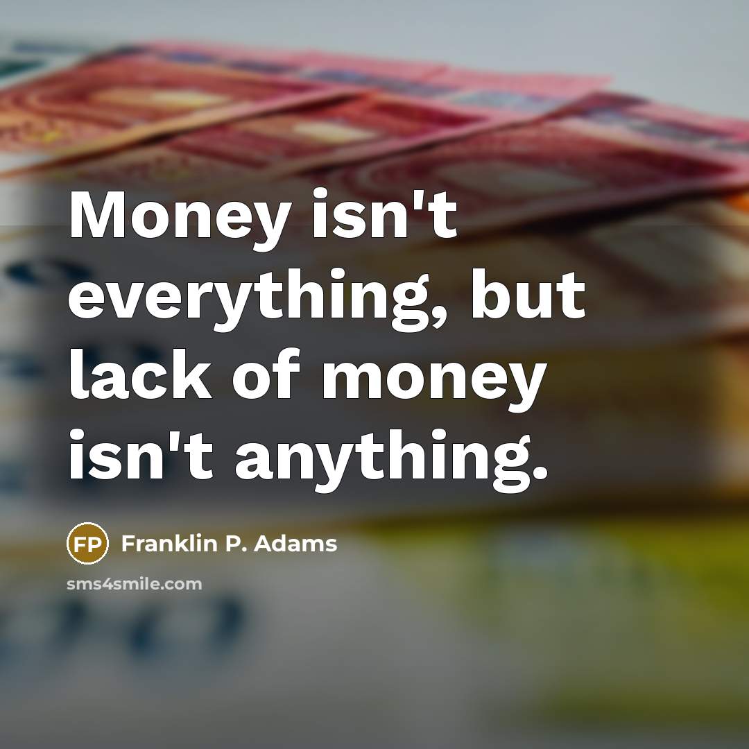 “Money isn't everything, but lack of money isn't anything.…” quote by Franklin P. Adams