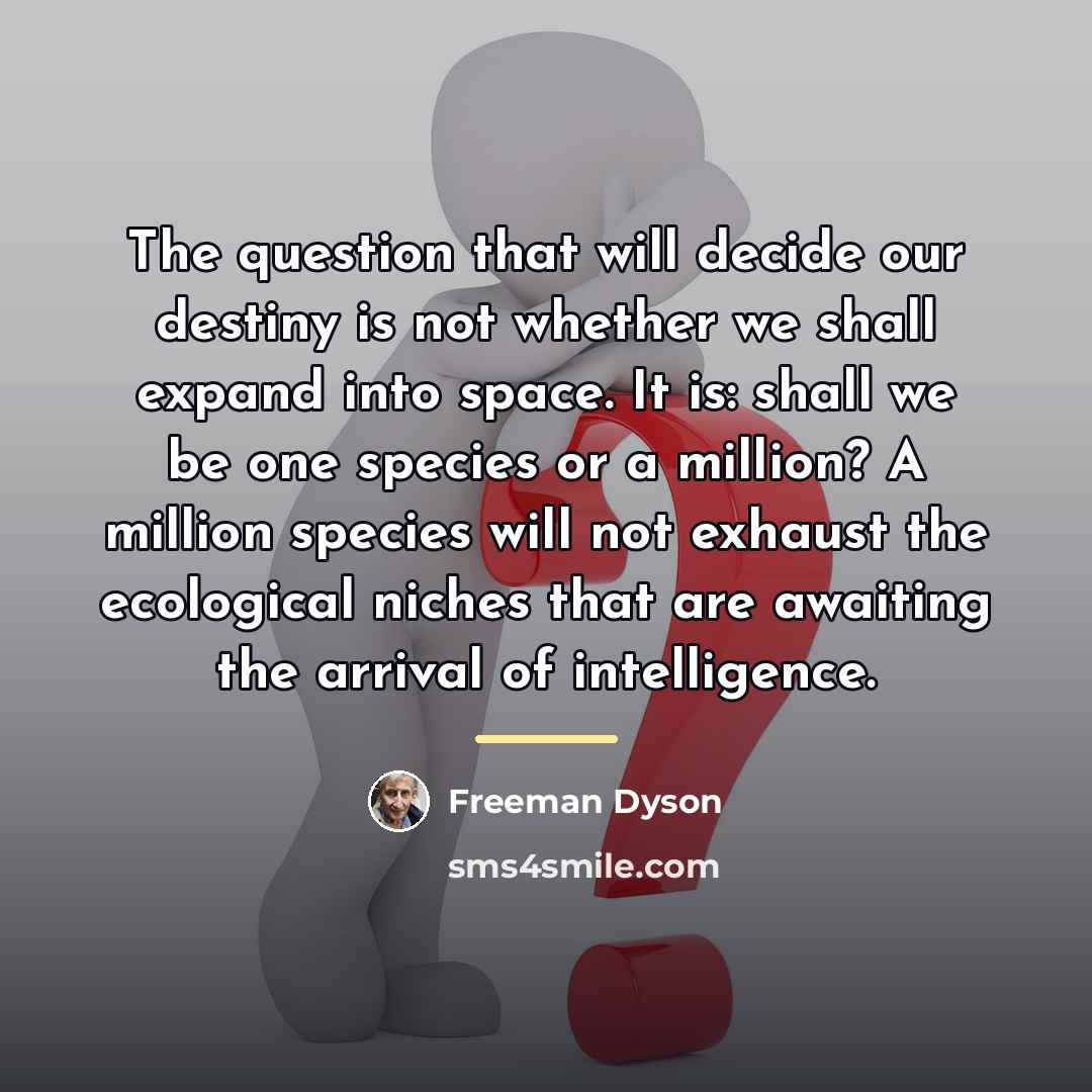 “The question that will decide our destiny is not whether…” quote by Freeman Dyson