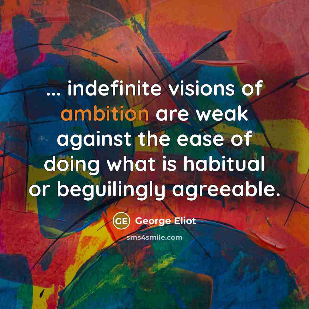 “... indefinite visions of ambition are weak against the ease…” quote by George Eliot
