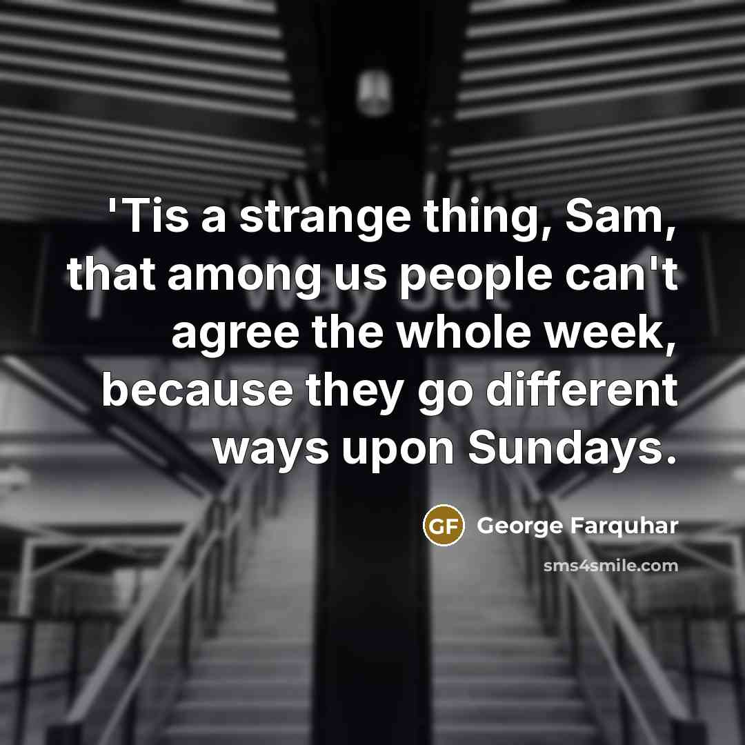 “'Tis a strange thing, Sam, that among us people can't…” quote by George Farquhar