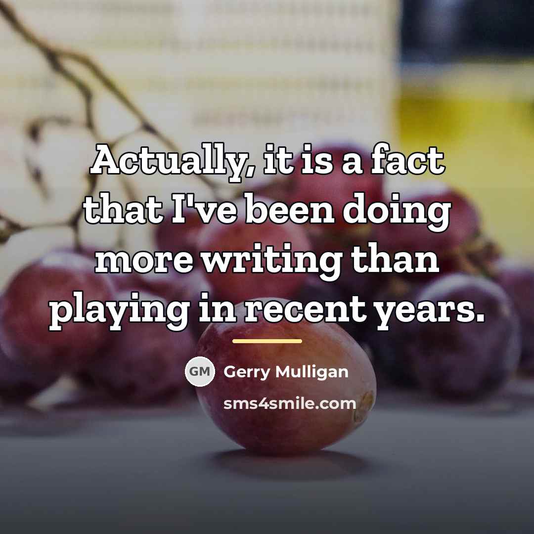 “Actually, it is a fact that I've been doing more…” quote by Gerry Mulligan