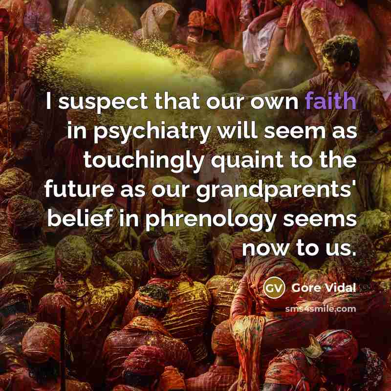 “I suspect that our own faith in psychiatry will seem…” quote by Gore Vidal