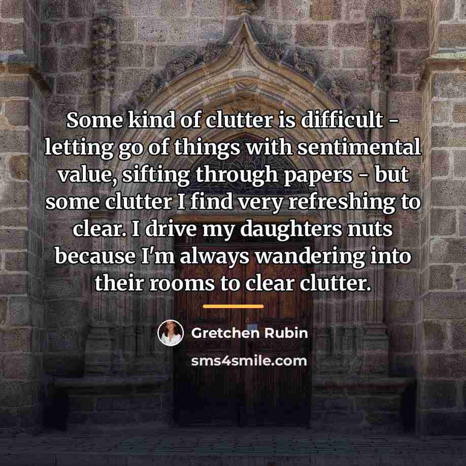 “Some kind of clutter is difficult - letting go of…” quote by Gretchen Rubin