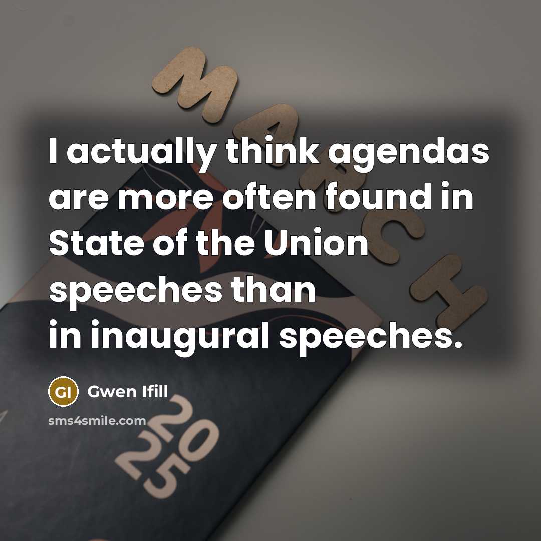 “I actually think agendas are more often found in State…” quote by Gwen Ifill