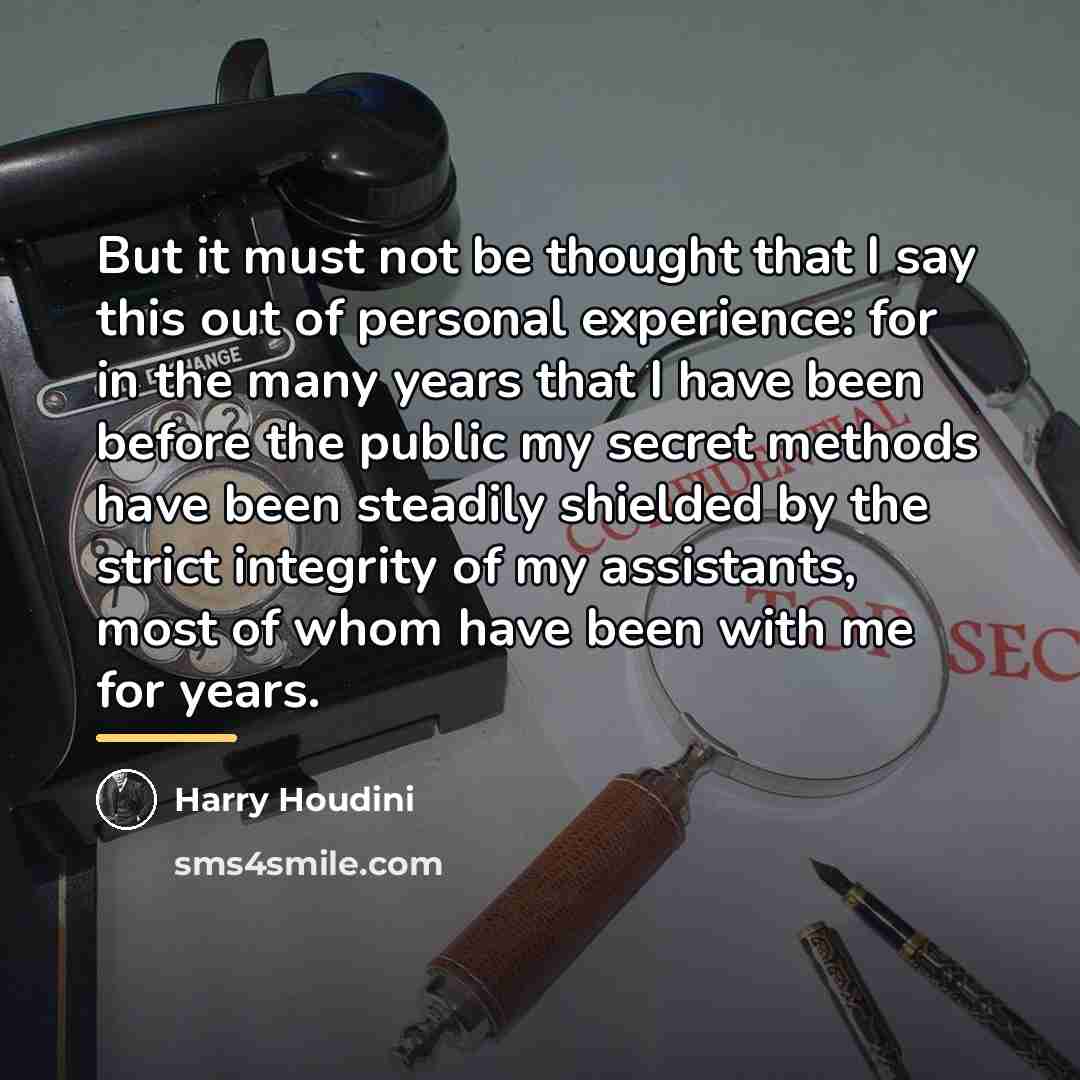 “But it must not be thought that I say this…” quote by Harry Houdini