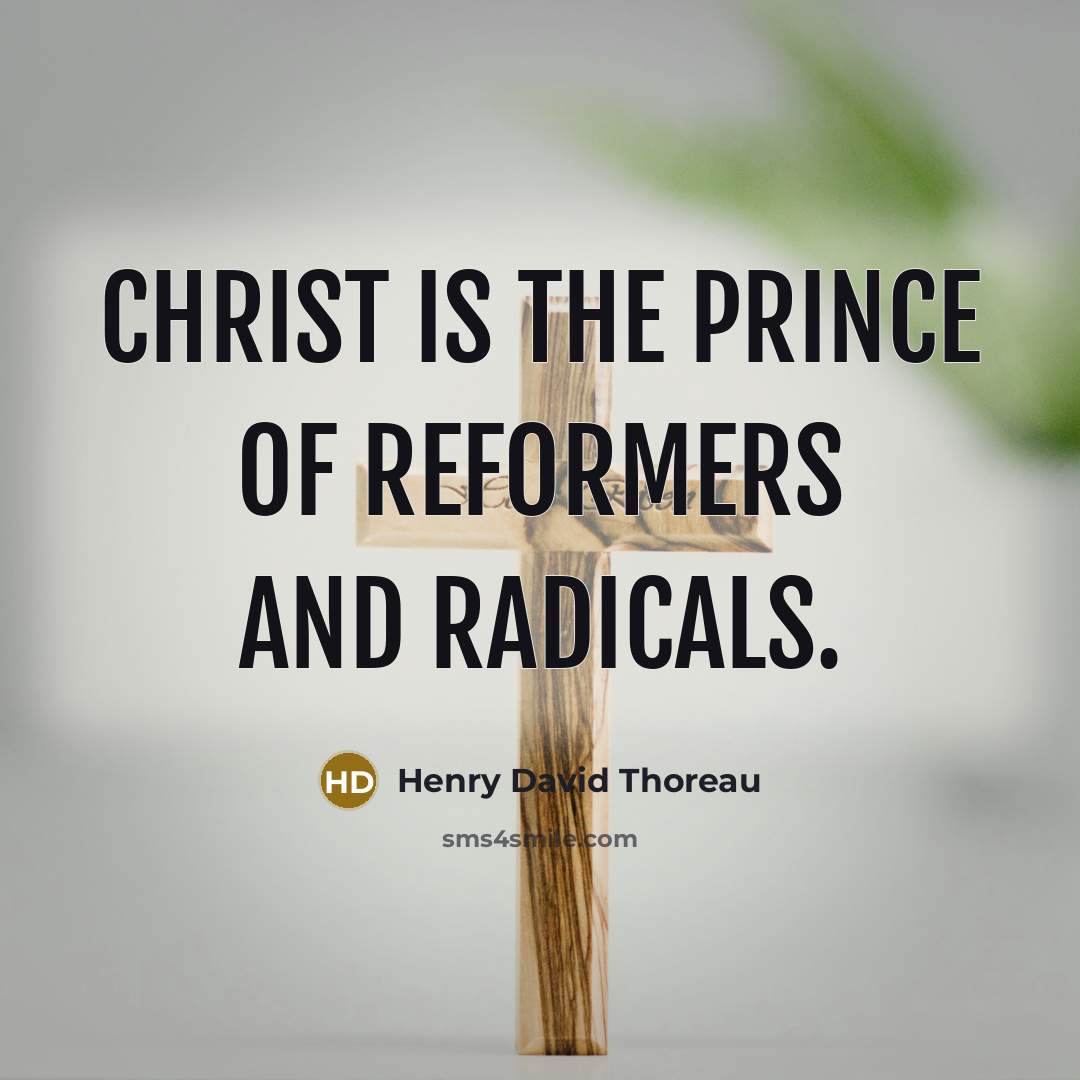 “Christ is the prince of Reformers and Radicals.…” quote by Henry David Thoreau
