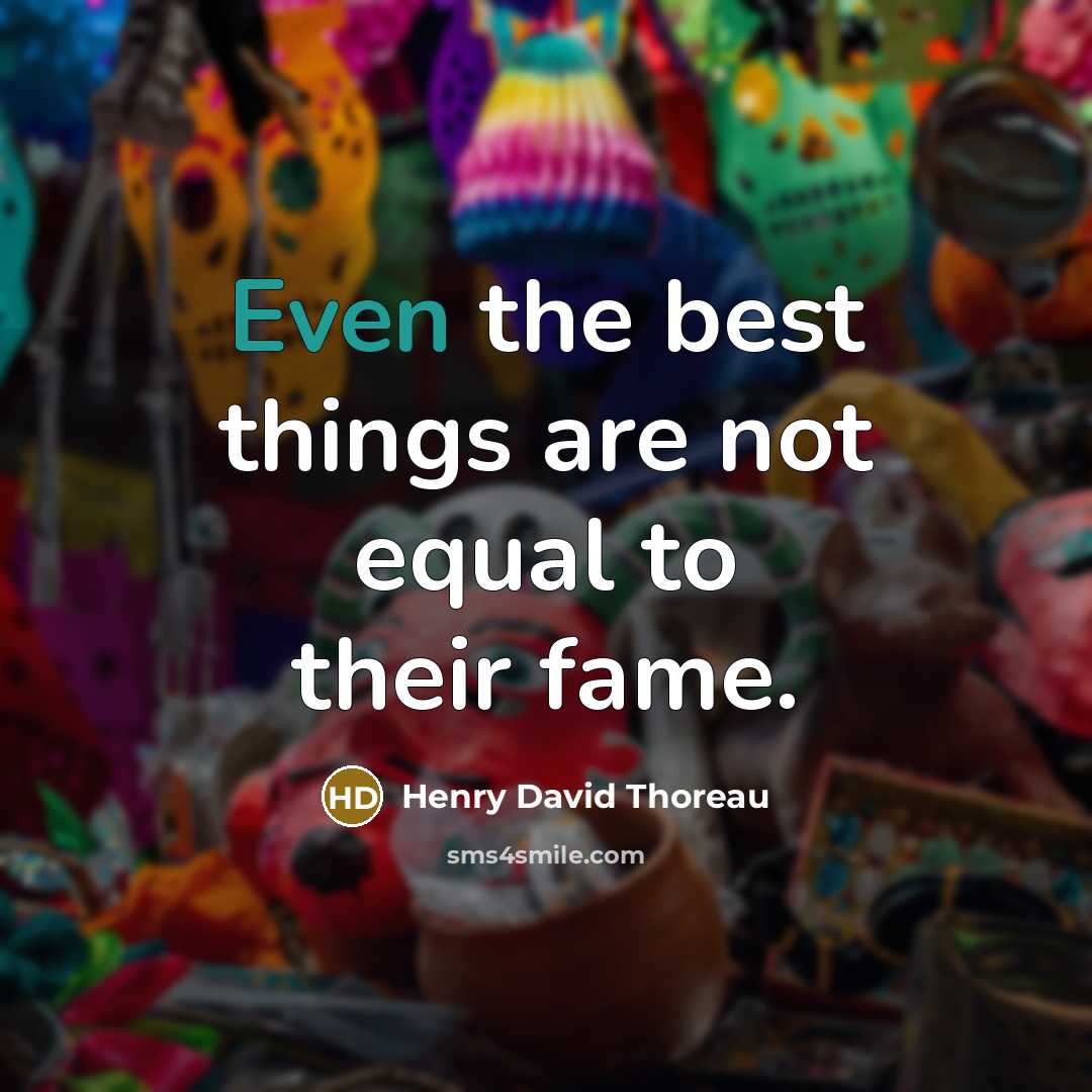 “Even the best things are not equal to their fame.…” quote by Henry David Thoreau