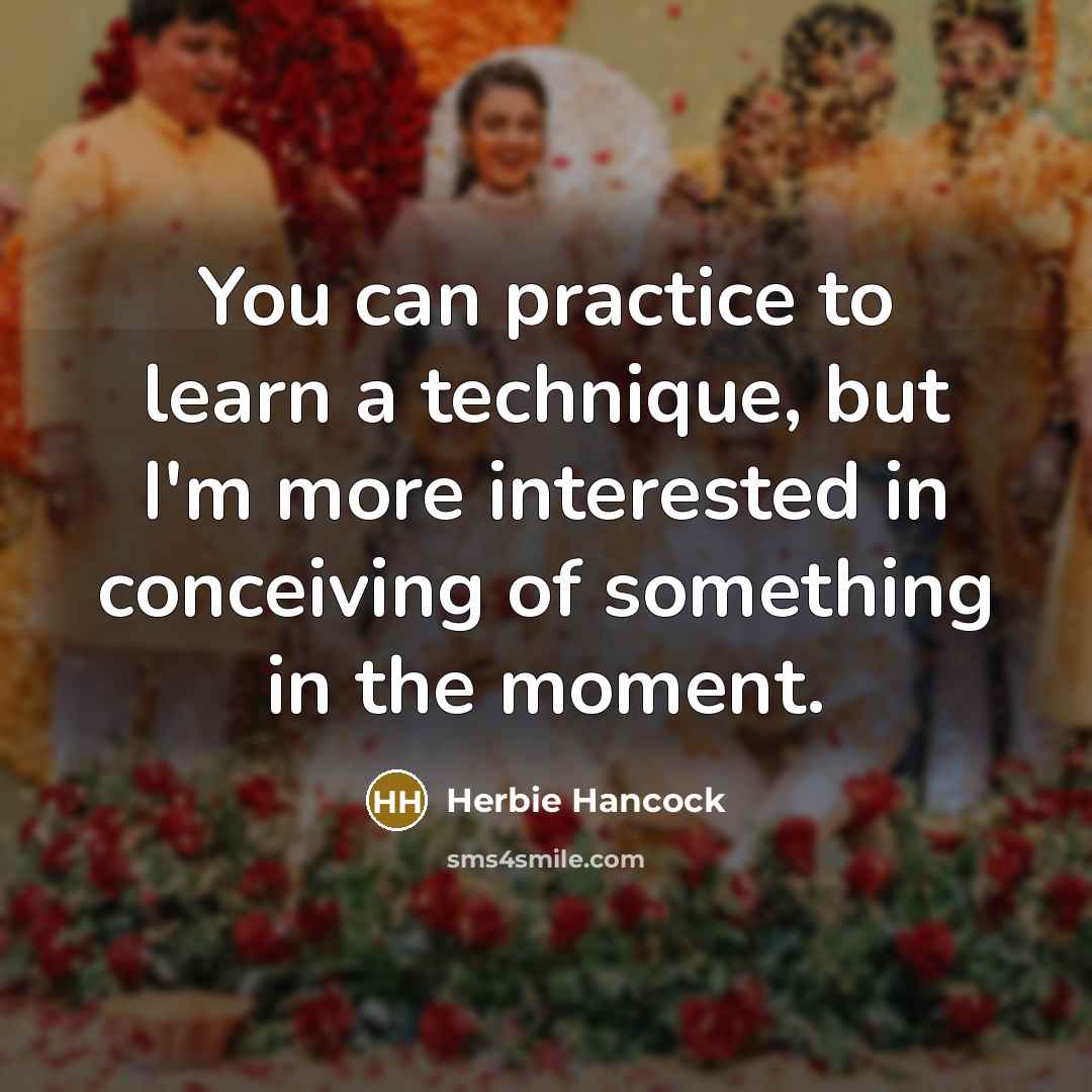 “You can practice to learn a technique, but I'm more…” quote by Herbie Hancock