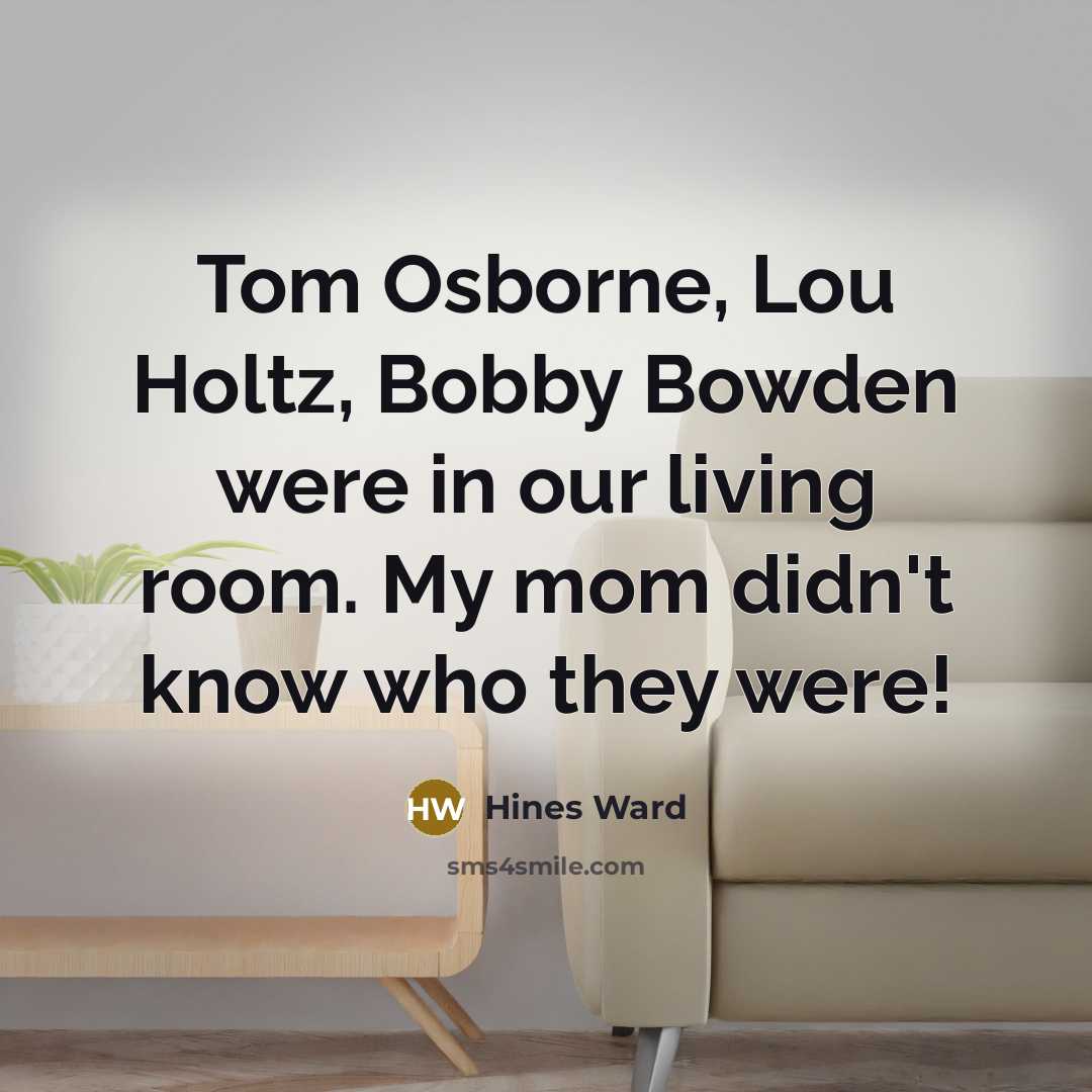 “Tom Osborne, Lou Holtz, Bobby Bowden were in our living…” quote by Hines Ward