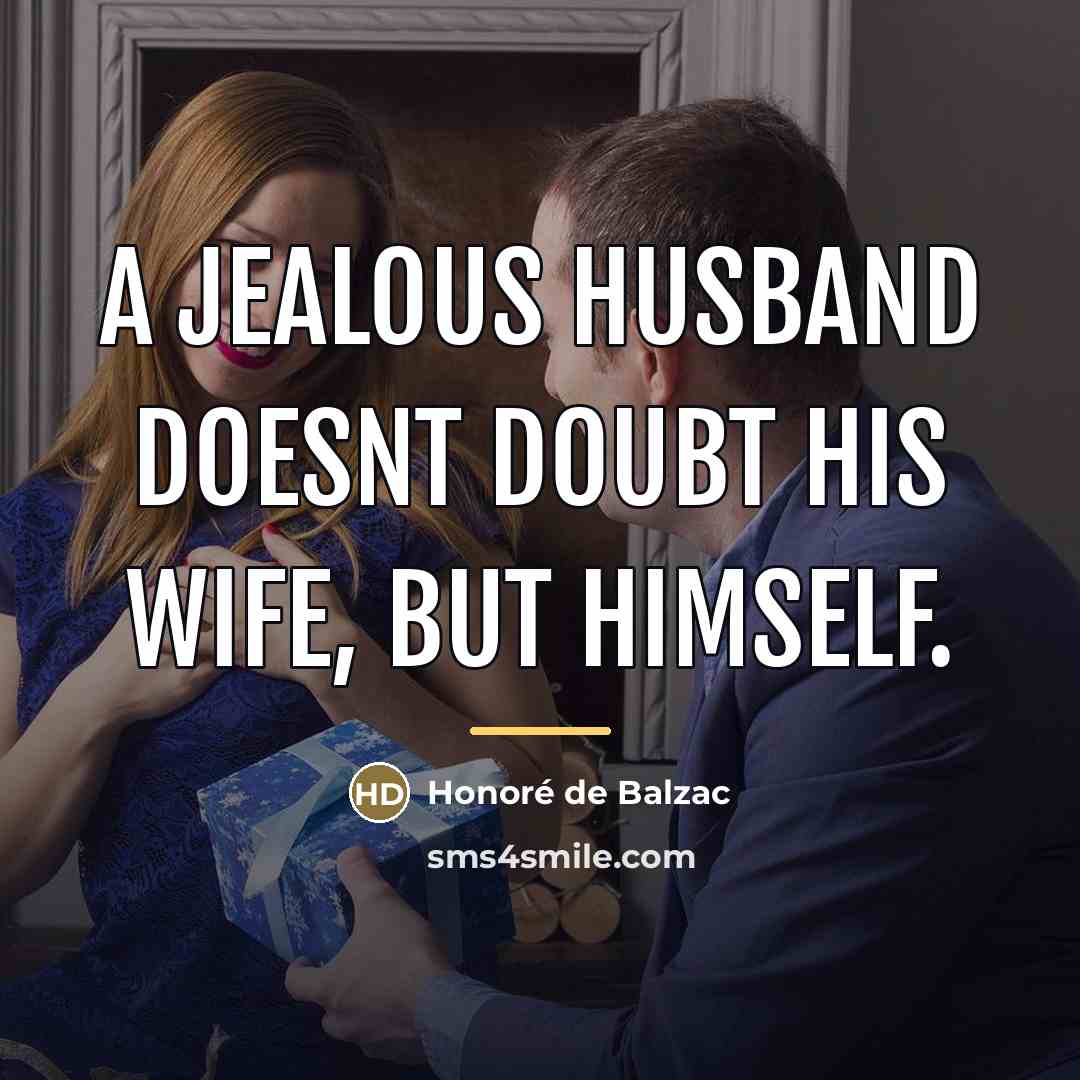 “A jealous husband doesnt doubt his wife, but himself.…” quote by Honore de Balzac