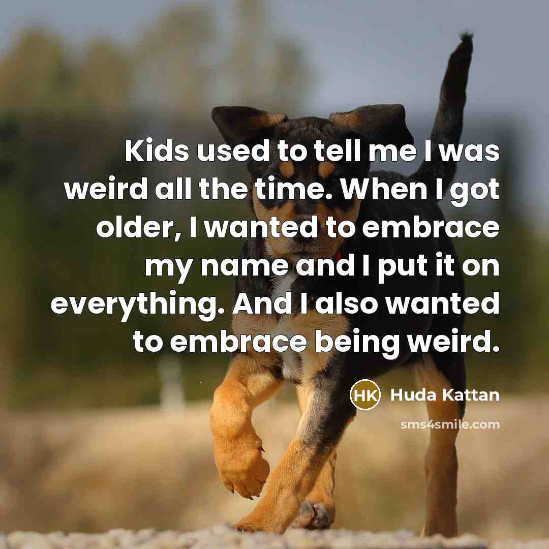 “Kids used to tell me I was weird all the…” quote by Huda Kattan