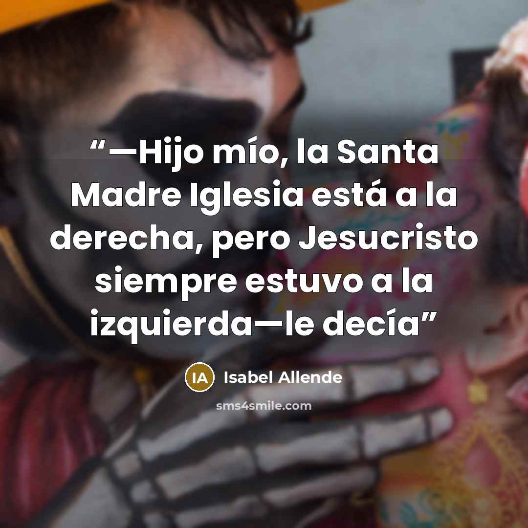“—Hijo mío, la Santa Madre Iglesia está a la derecha, pero Jesucristo siempre estuvo a la izquierda—le decía” quote by Isabel Allende