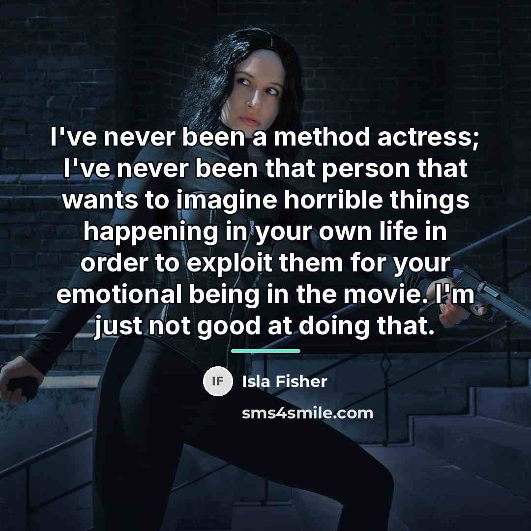 “I've never been a method actress; I've never been that…” quote by Isla Fisher