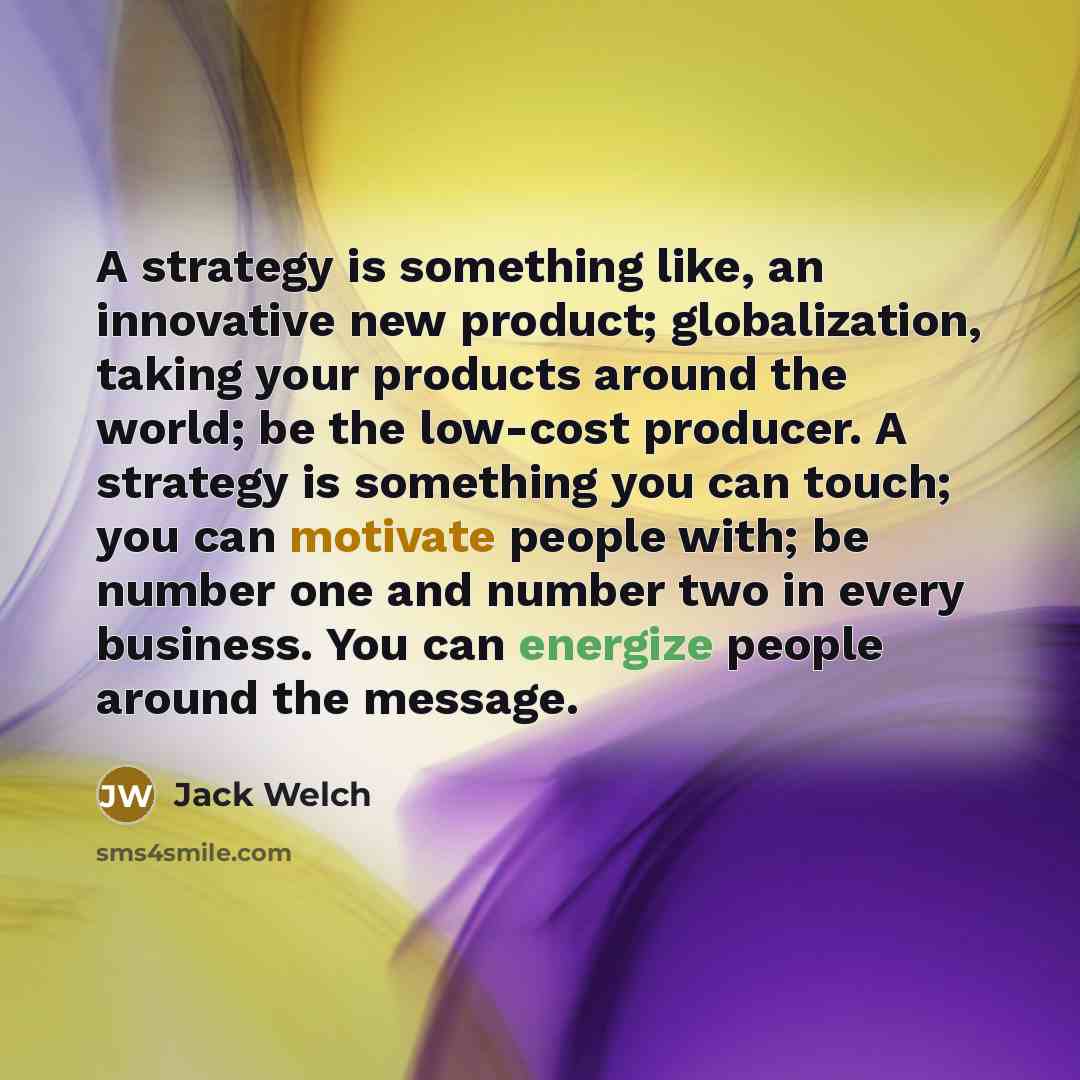 “A strategy is something like, an innovative new product; globalization,…” quote by Jack Welch