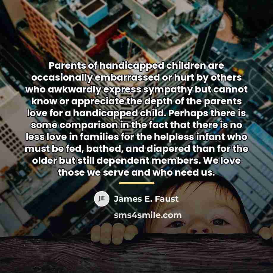 “Parents of handicapped children are occasionally embarrassed or hurt by…” quote by James E. Faust