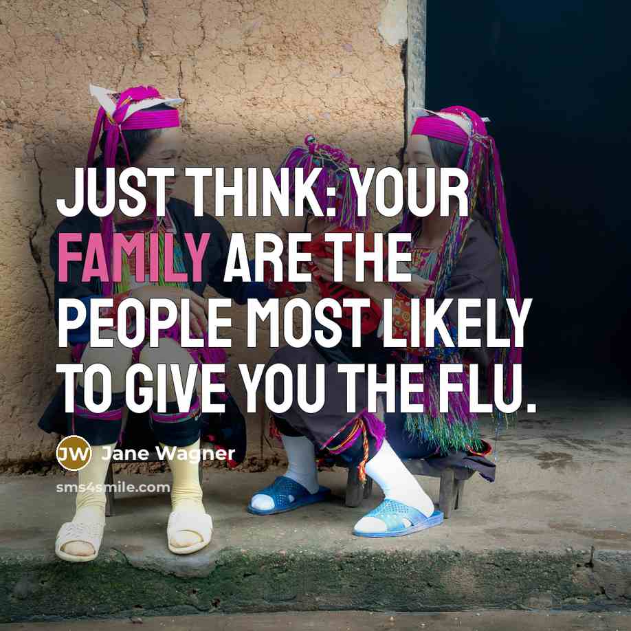 “Just think: your family are the people most likely to…” quote by Jane Wagner