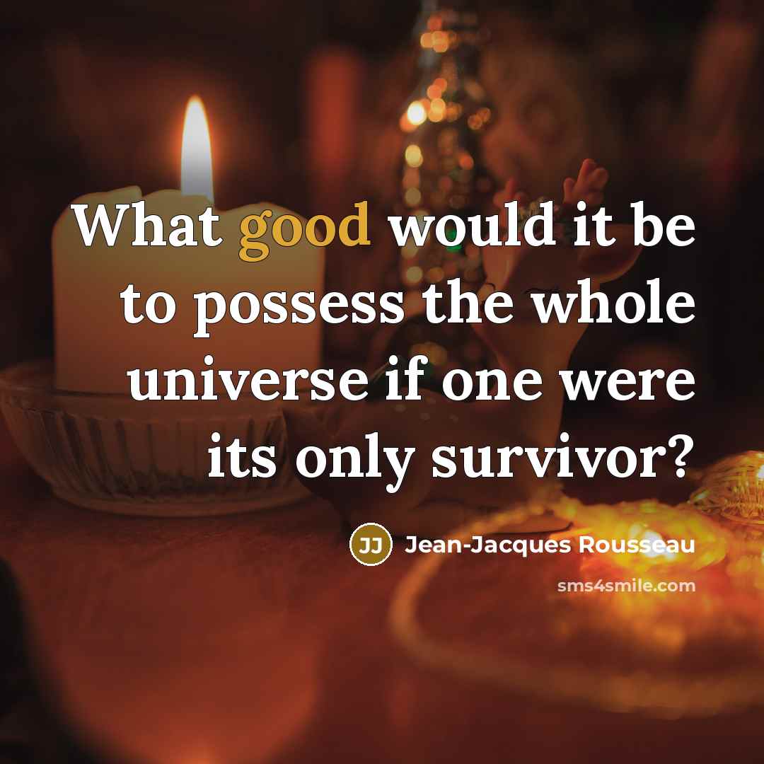 “What good would it be to possess the whole universe…” quote by Jean-Jacques Rousseau