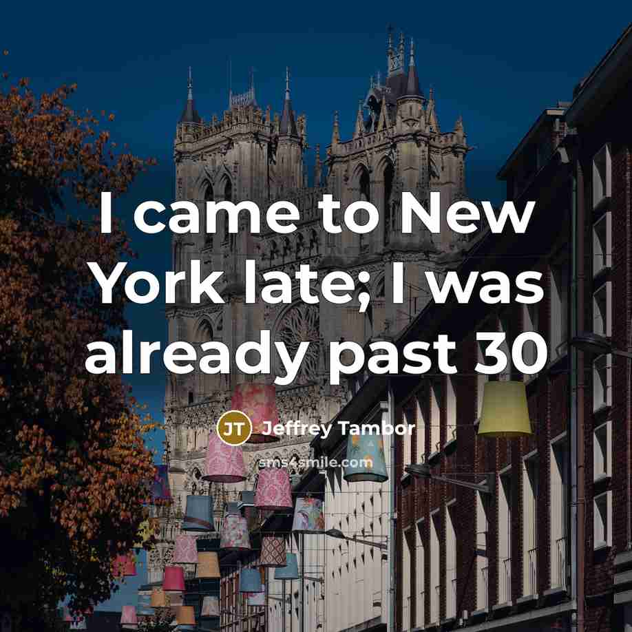 “I came to New York late; I was already past…” quote by Jeffrey Tambor