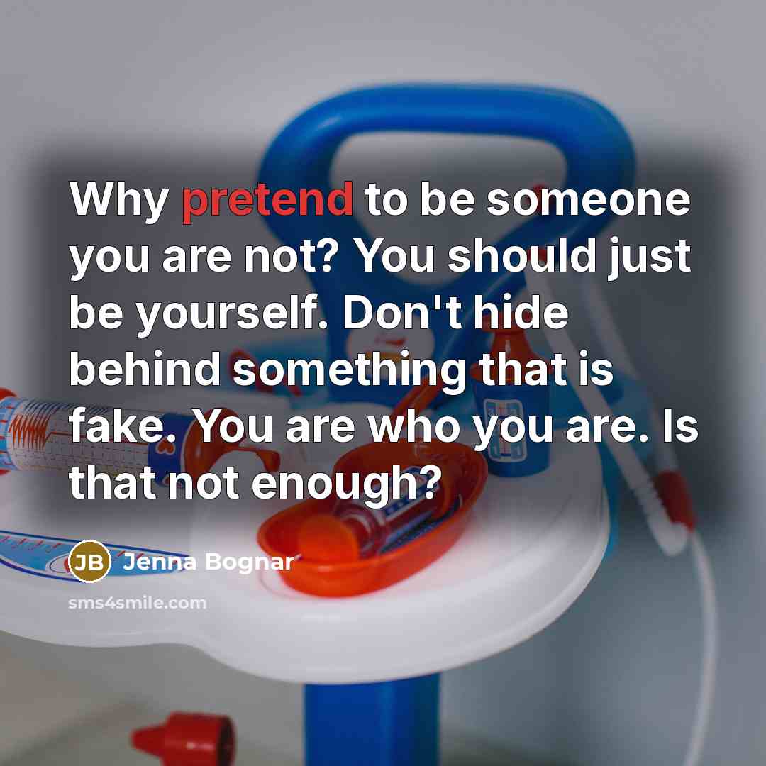 “Why pretend to be someone you are not? You should…” quote by Jenna Bognar