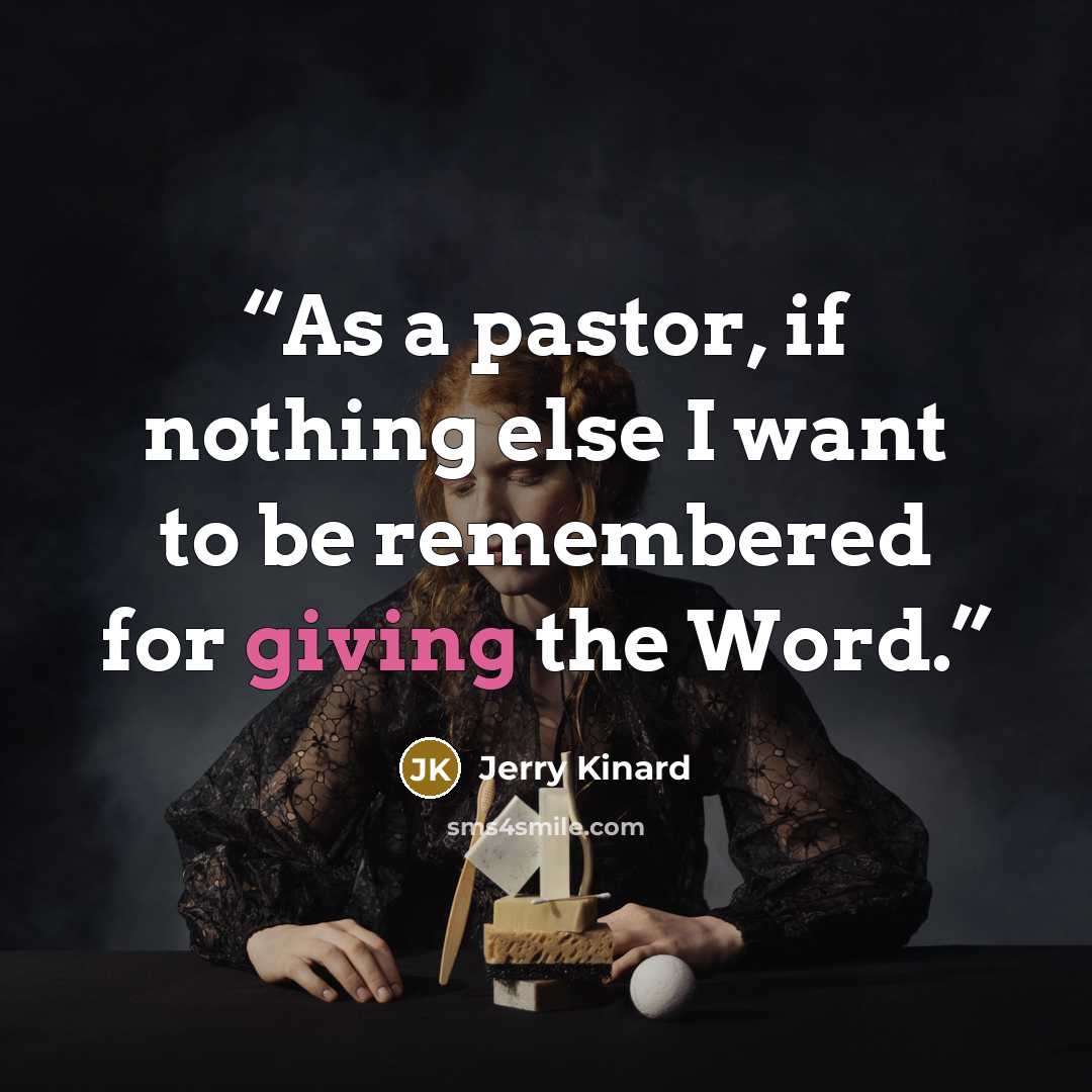 “As a pastor, if nothing else I want to be remembered for giving the Word.” quote by Jerry Kinard