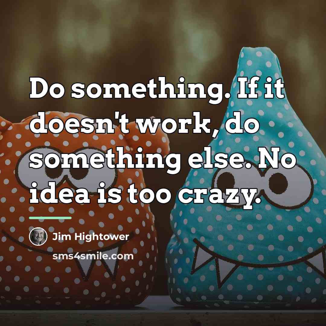 “Do something. If it doesn't work, do something else. No…” quote by Jim Hightower