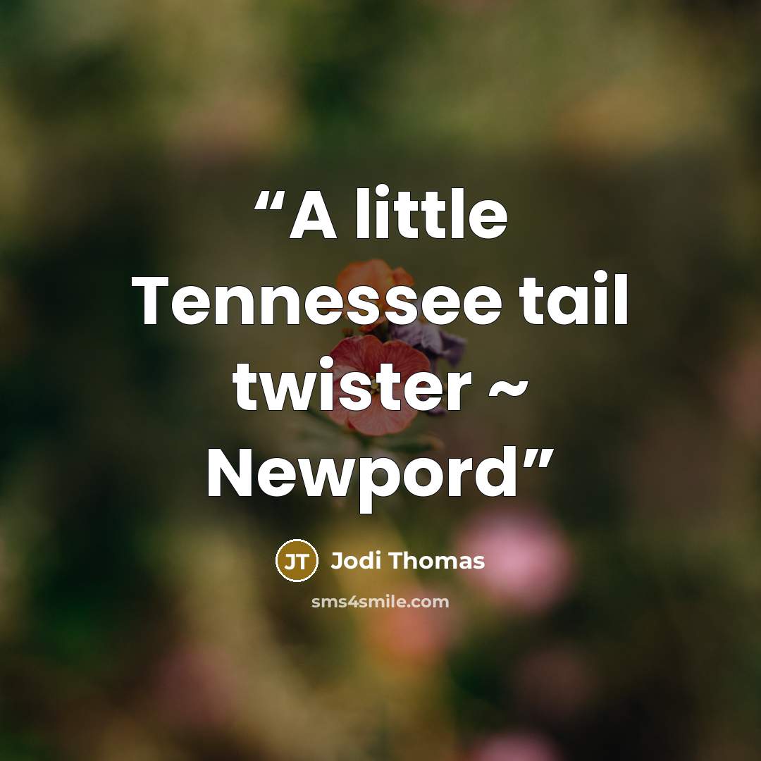 “A little Tennessee tail twister ~ Newpord” quote by Jodi Thomas