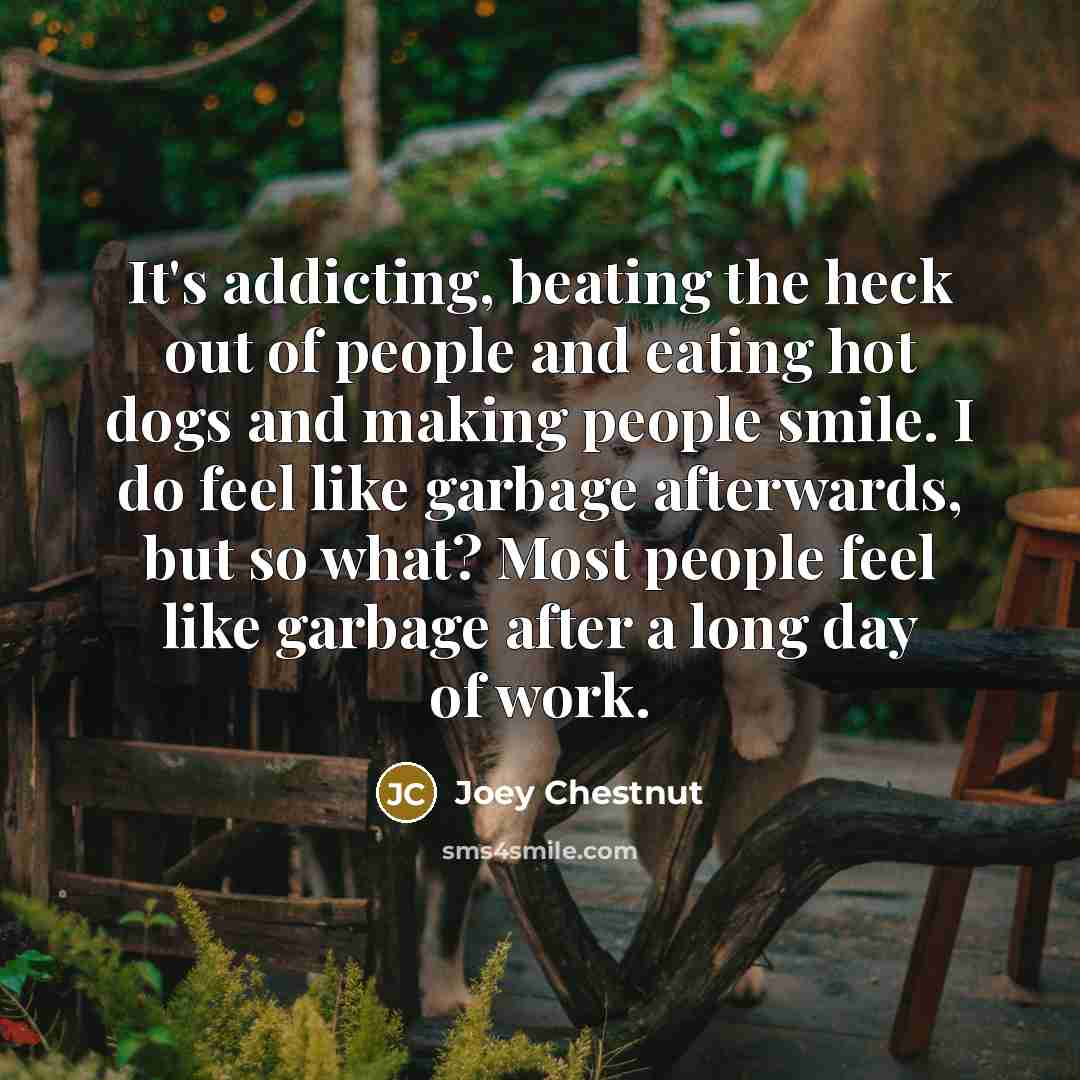 “It's addicting, beating the heck out of people and eating…” quote by Joey Chestnut