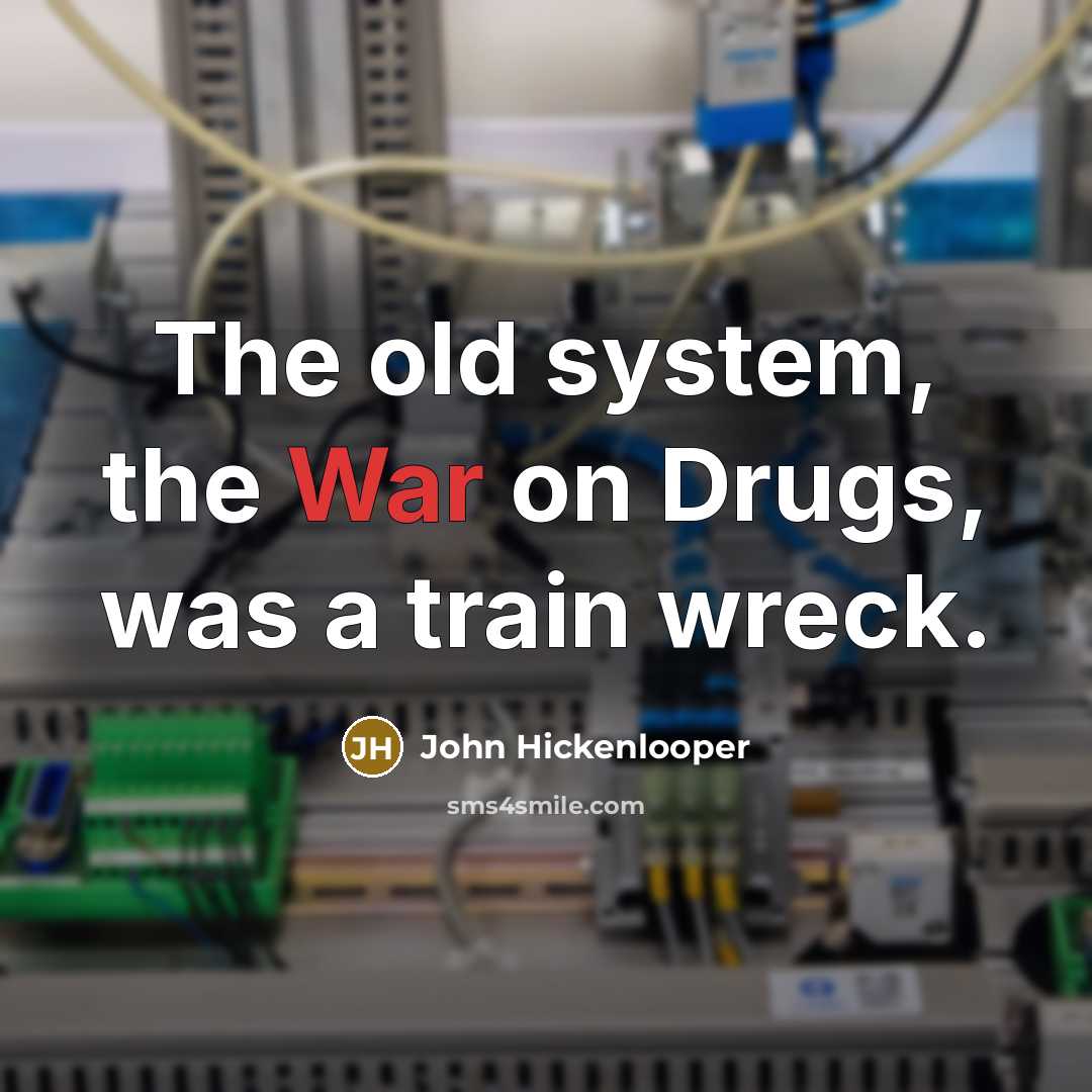 “The old system, the War on Drugs, was a train…” quote by John Hickenlooper
