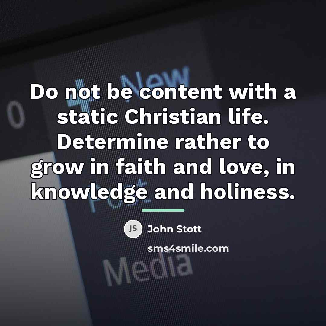 “Do not be content with a static Christian life. Determine…” quote by John Stott