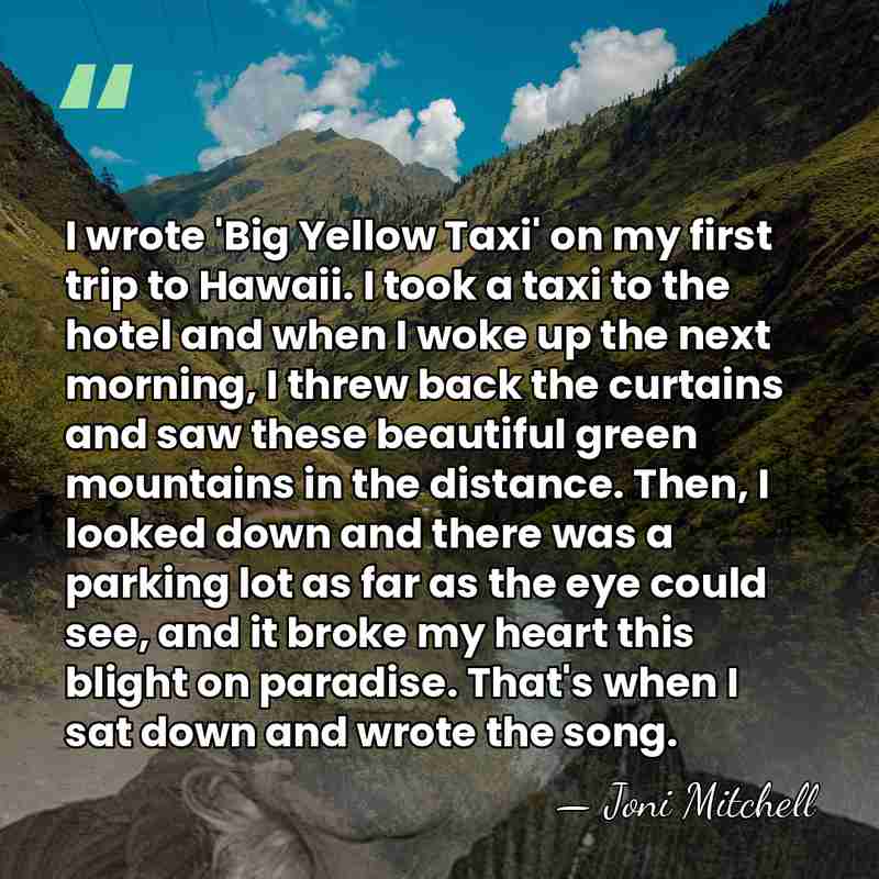 I wrote 'Big Yellow Taxi' on my first trip to Hawaii. I&hellip; - Joni Mitchell