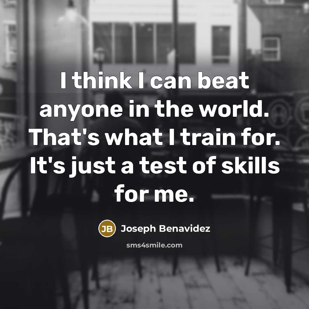 “I think I can beat anyone in the world. That's…” quote by Joseph Benavidez