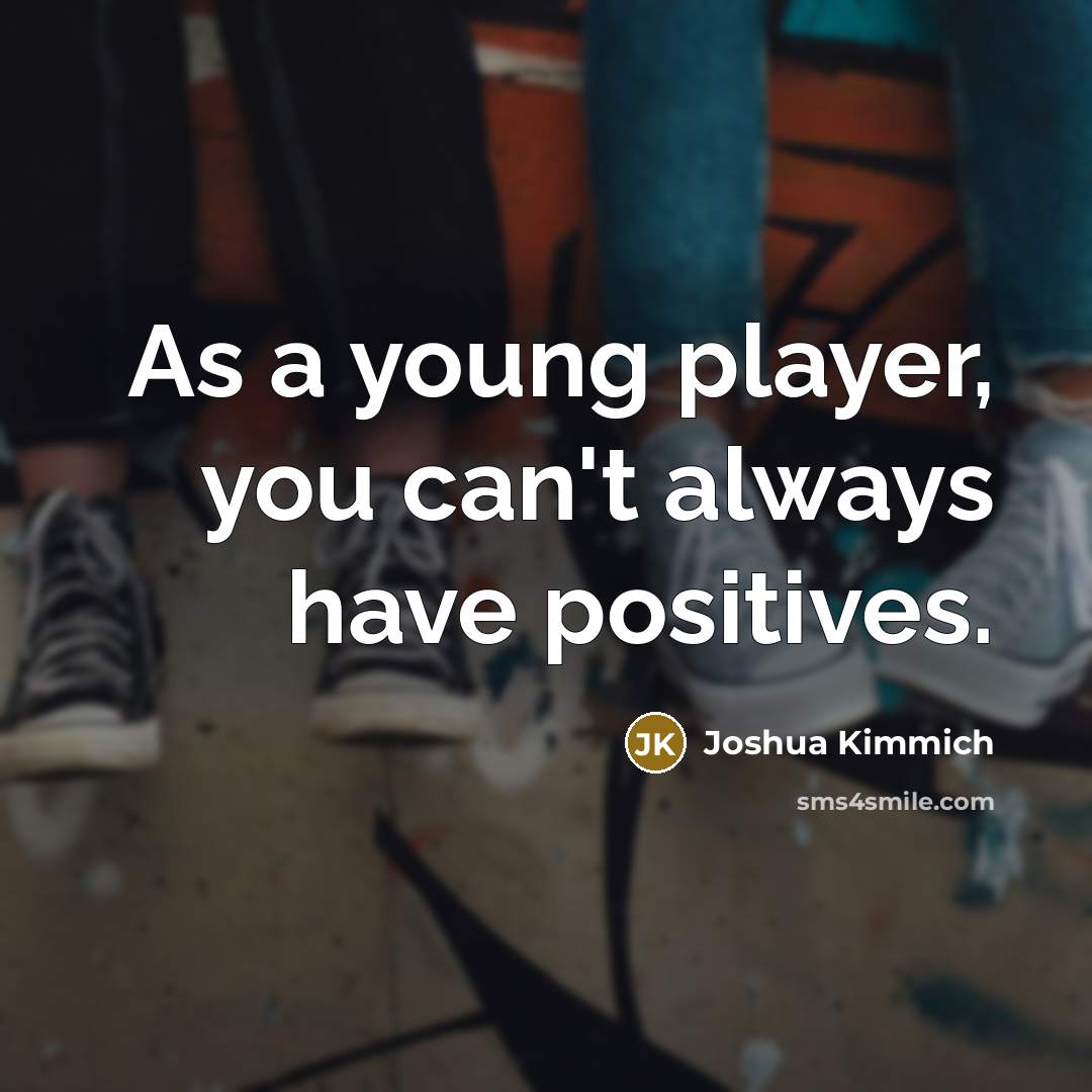 “As a young player, you can't always have positives.…” quote by Joshua Kimmich