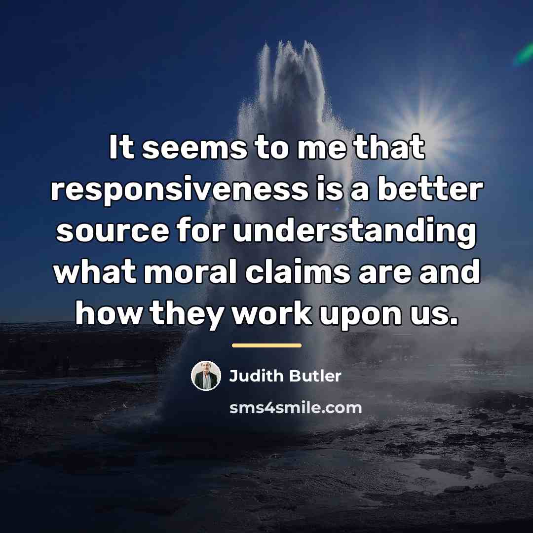 “It seems to me that responsiveness is a better source…” quote by Judith Butler