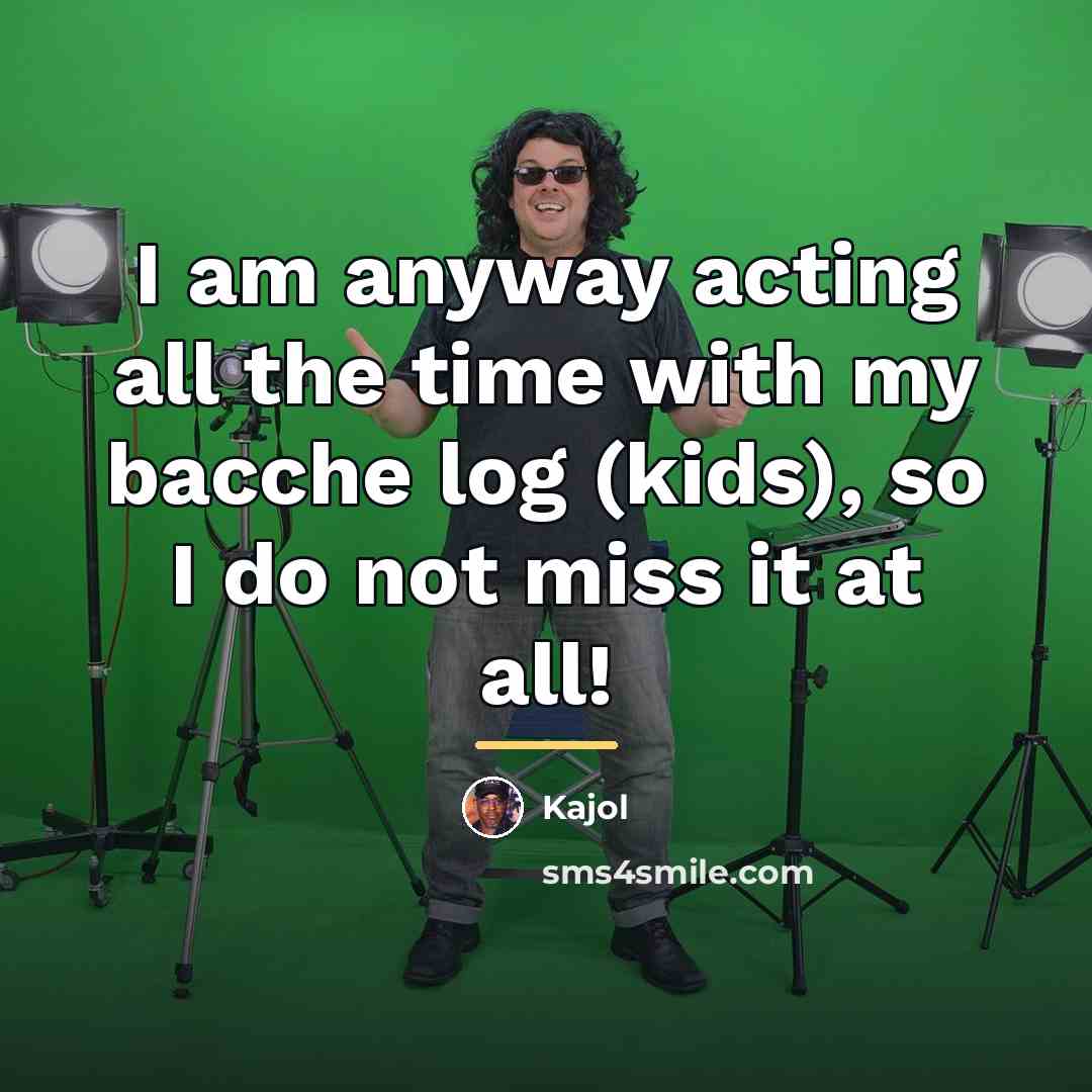 “I am anyway acting all the time with my bacche…” quote by Kajol