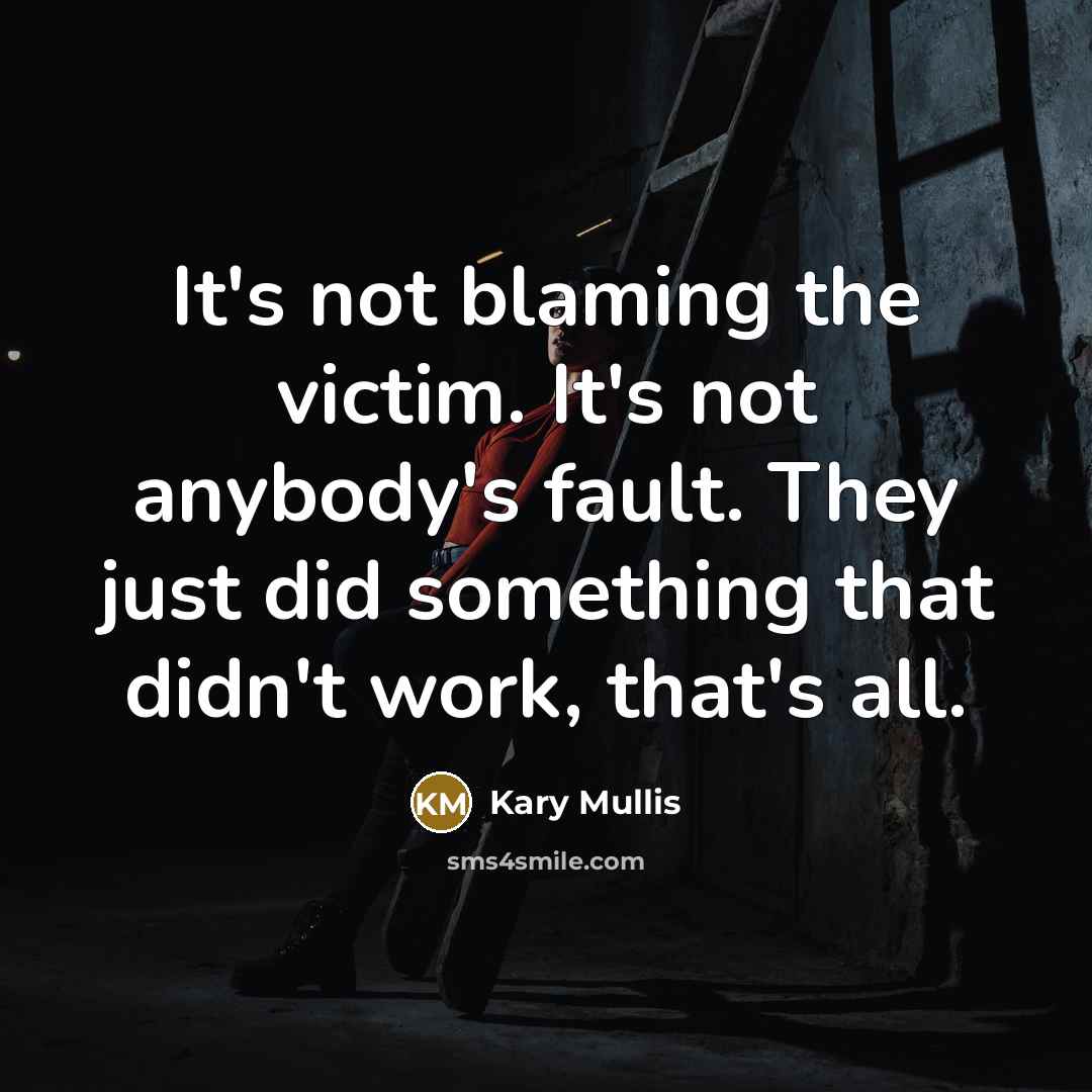 “It's not blaming the victim. It's not anybody's fault. They…” quote by Kary Mullis