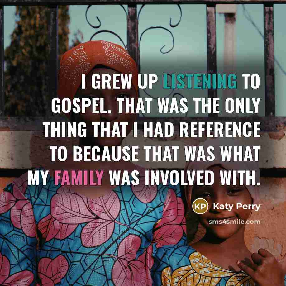 “I grew up listening to gospel. That was the only…” quote by Katy Perry