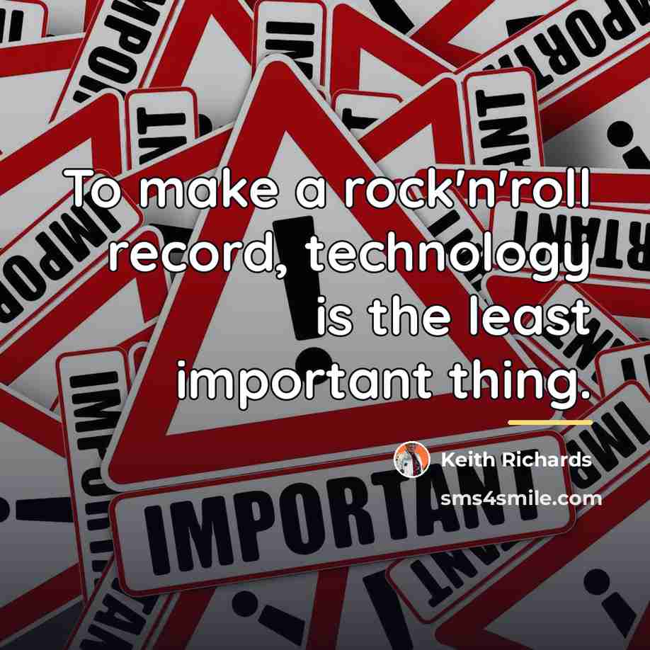 “To make a rock'n'roll record, technology is the least important…” quote by Keith Richards